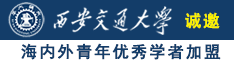 白人大骚逼被操诚邀海内外青年优秀学者加盟西安交通大学